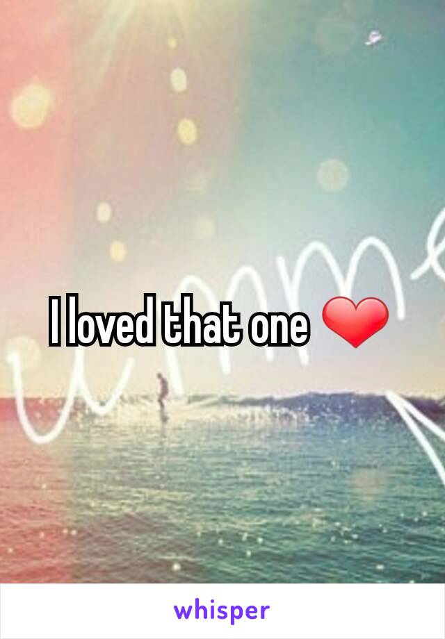 I loved that one ❤