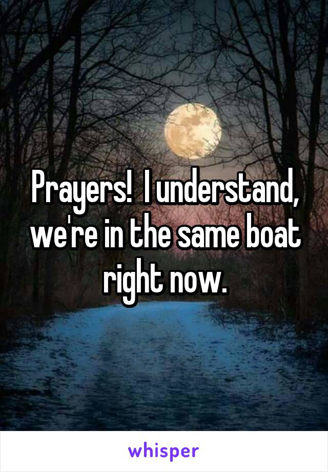 Prayers!  I understand, we're in the same boat right now.