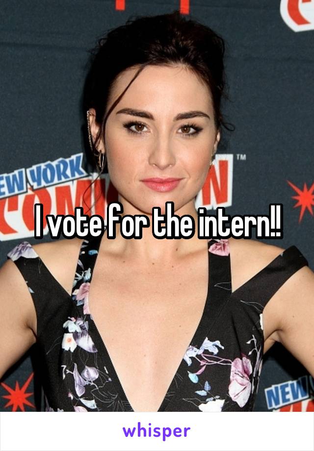 I vote for the intern!!