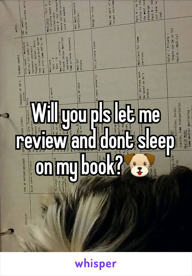 Will you pls let me review and dont sleep on my book?🐶