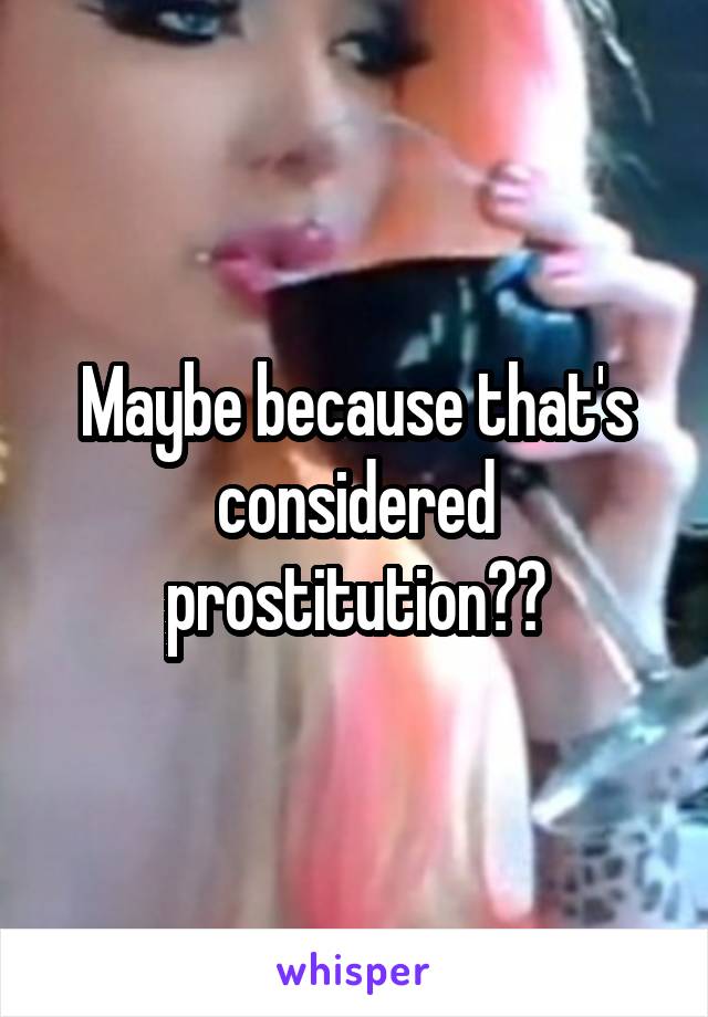 Maybe because that's considered prostitution??