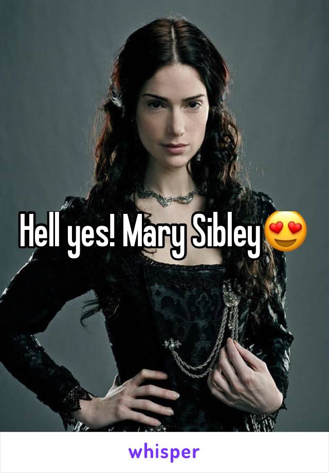 Hell yes! Mary Sibley😍