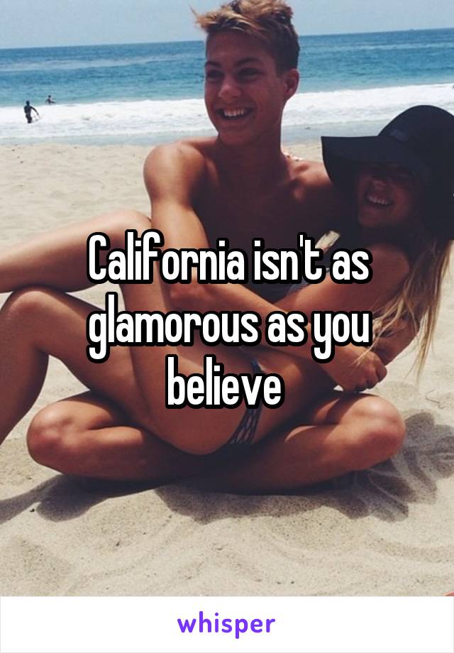 California isn't as glamorous as you believe 