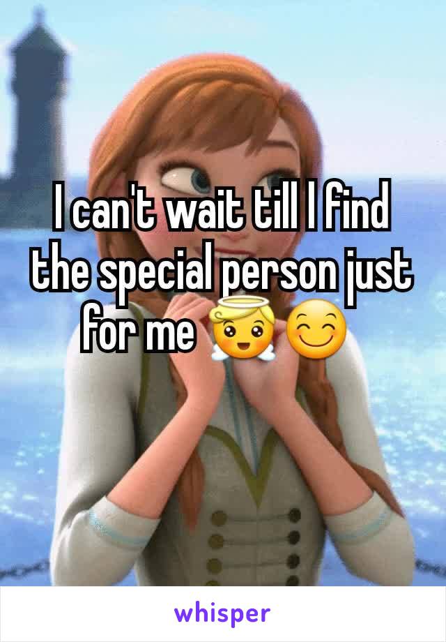 I can't wait till l find the special person just for me 😇😊 
