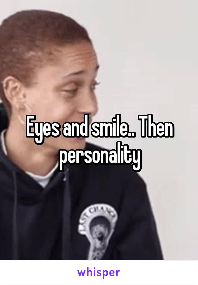 Eyes and smile.. Then personality