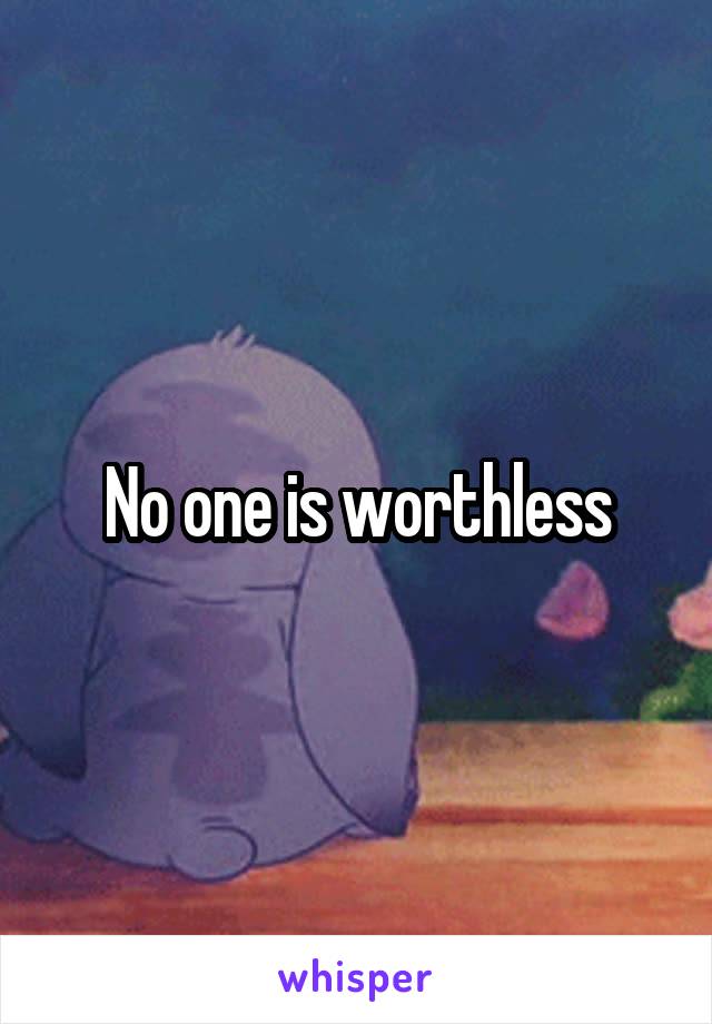 No one is worthless