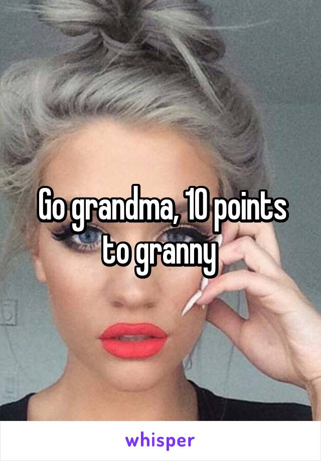 Go grandma, 10 points to granny 