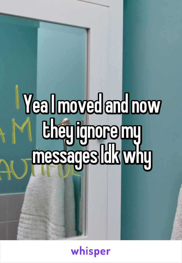 Yea I moved and now they ignore my messages Idk why