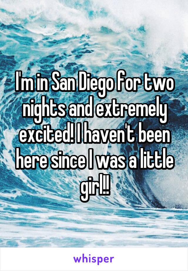 I'm in San Diego for two nights and extremely excited! I haven't been here since I was a little girl!!
