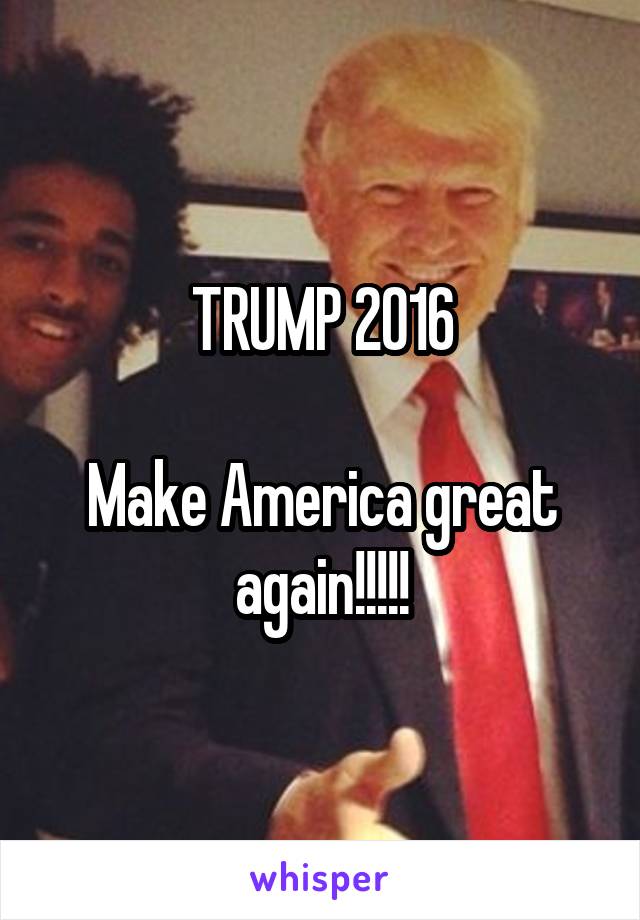 TRUMP 2016

Make America great again!!!!!