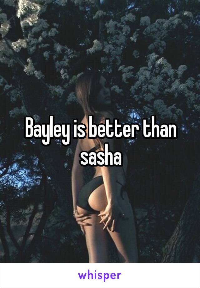 Bayley is better than sasha