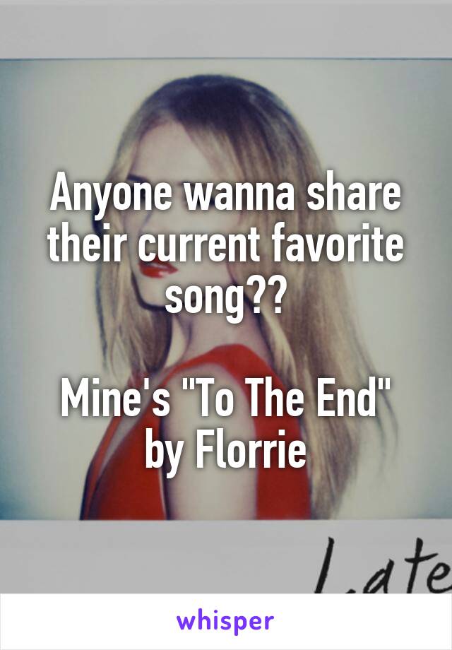 Anyone wanna share their current favorite song??

Mine's "To The End" by Florrie