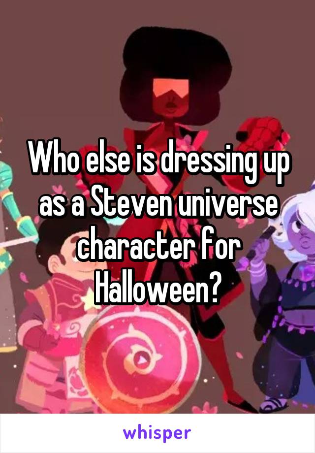 Who else is dressing up as a Steven universe character for Halloween?