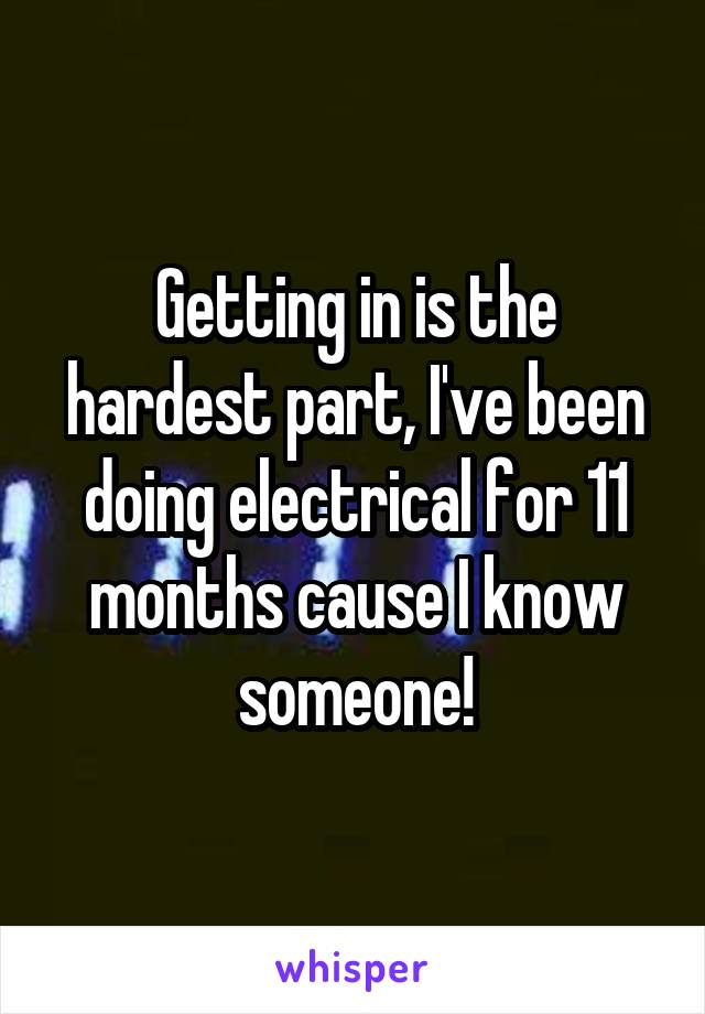 Getting in is the hardest part, I've been doing electrical for 11 months cause I know someone!