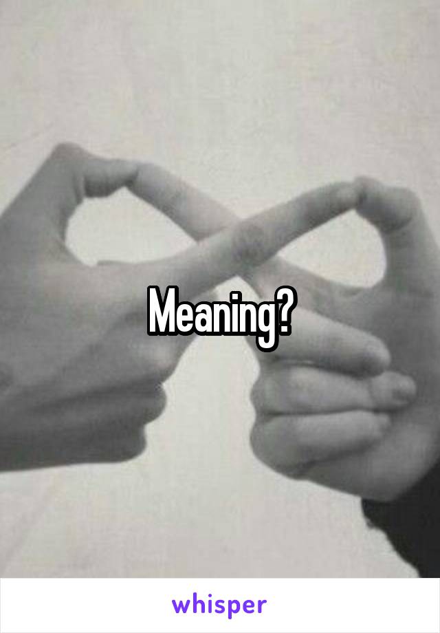 Meaning?