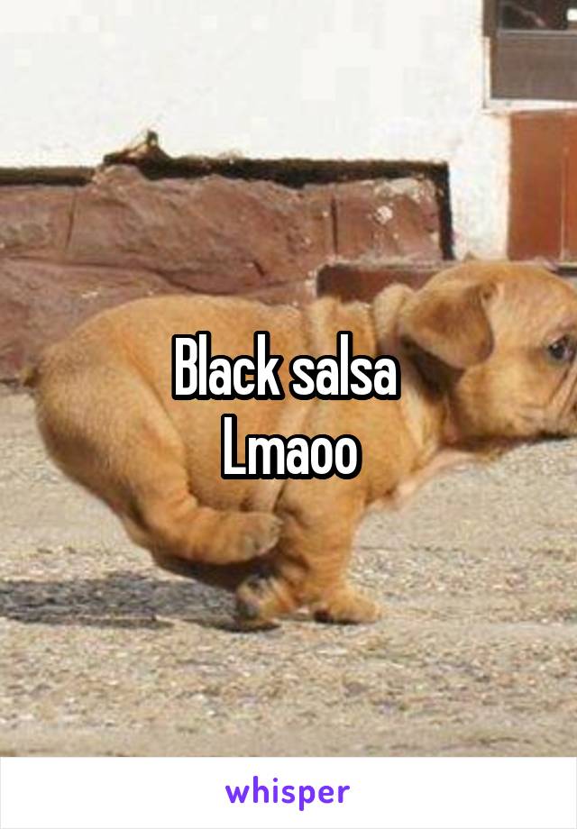 Black salsa 
Lmaoo