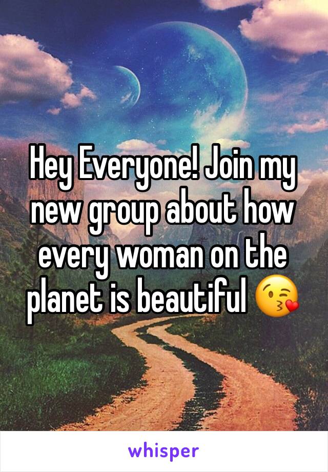 Hey Everyone! Join my new group about how every woman on the planet is beautiful 😘