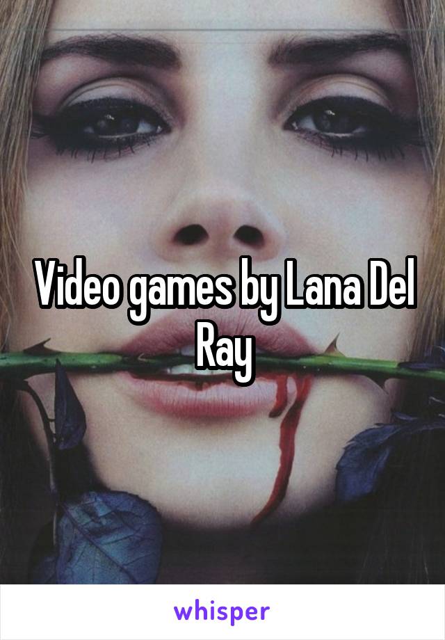 Video games by Lana Del Ray