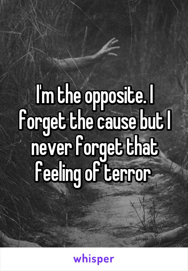 I'm the opposite. I forget the cause but I never forget that feeling of terror 