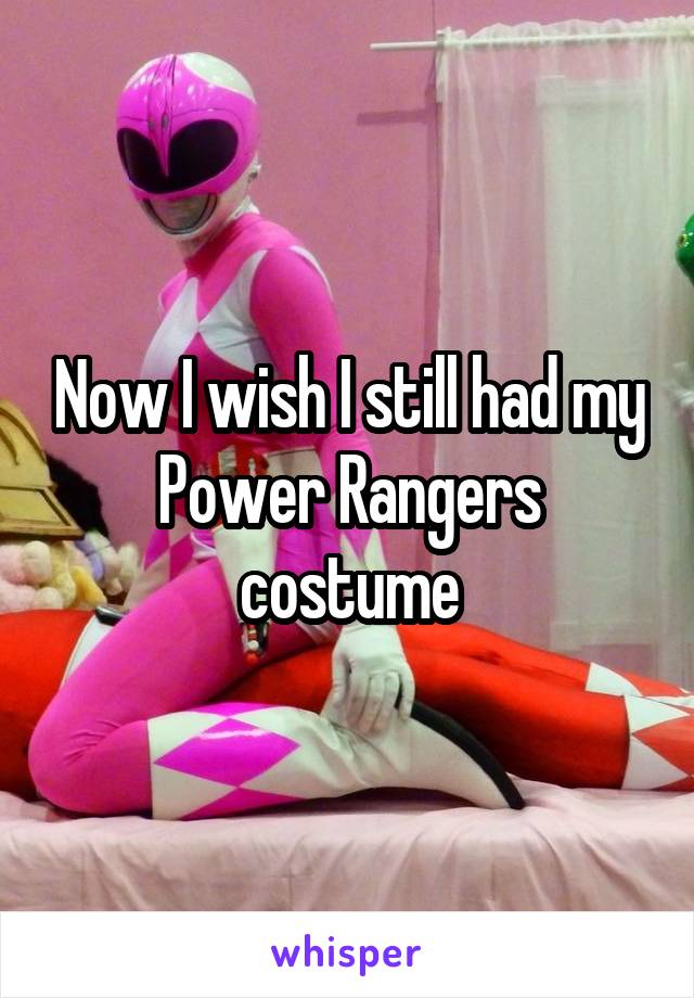 Now I wish I still had my Power Rangers costume