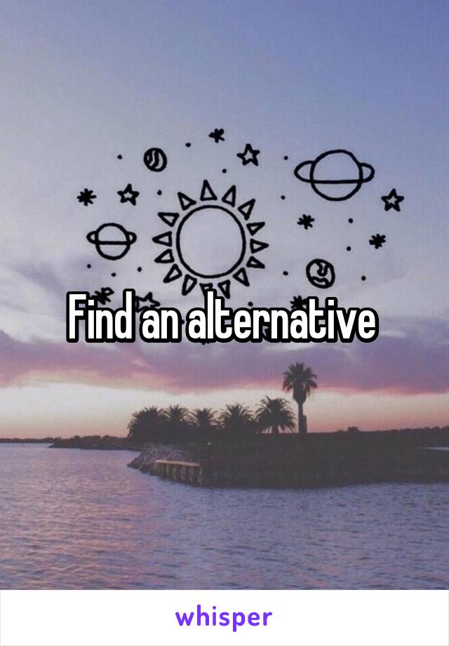 Find an alternative 
