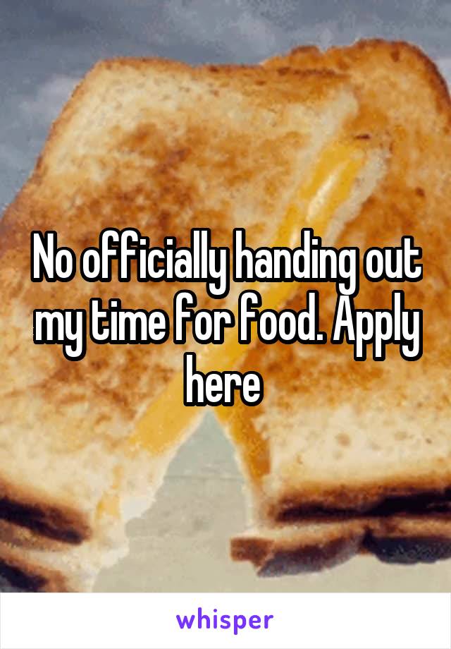 No officially handing out my time for food. Apply here 
