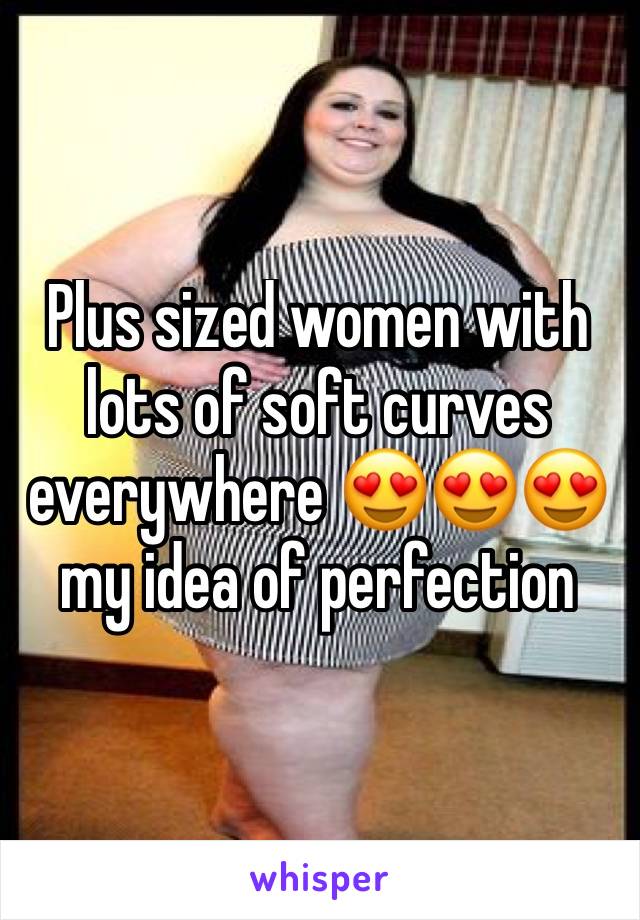 Plus sized women with lots of soft curves everywhere 😍😍😍 my idea of perfection
