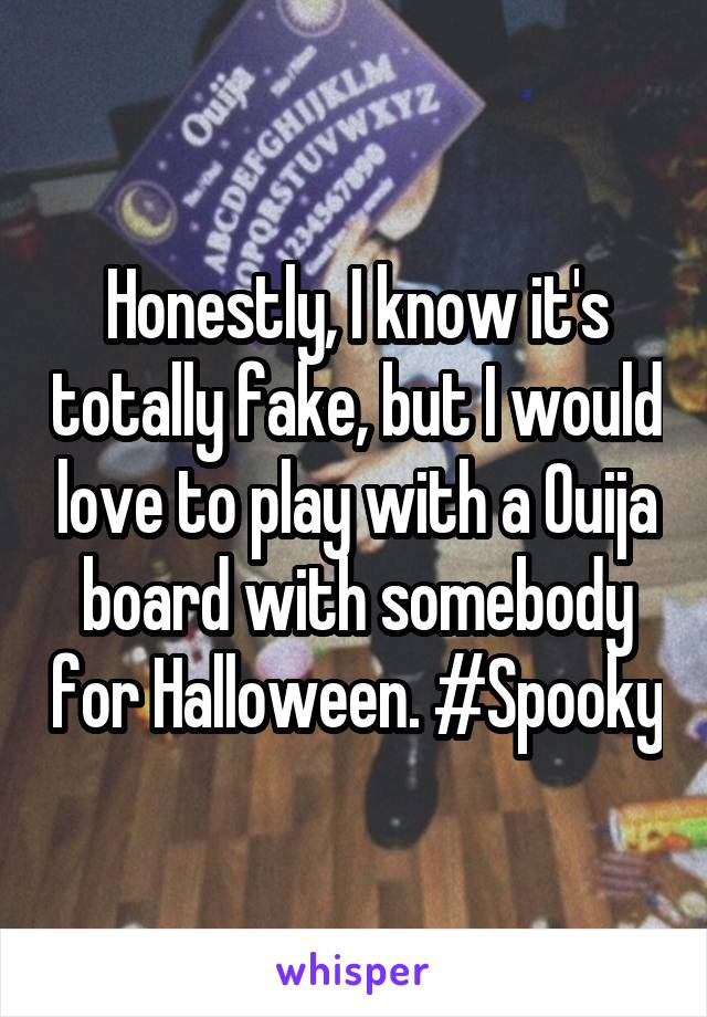 Honestly, I know it's totally fake, but I would love to play with a Ouija board with somebody for Halloween. #Spooky