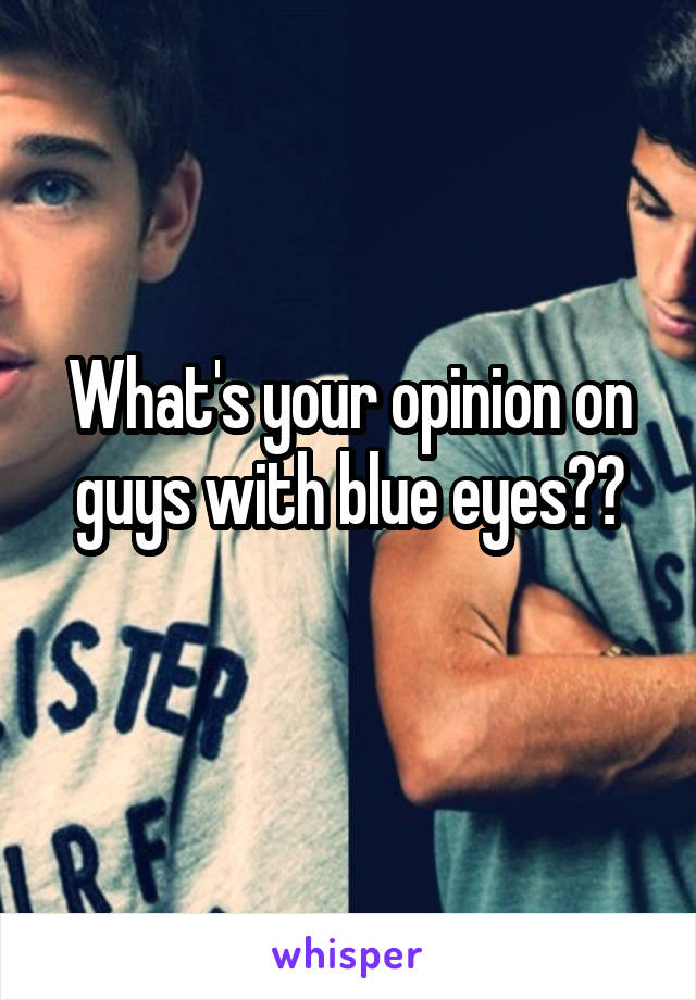 What's your opinion on guys with blue eyes??
