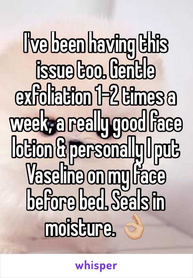 I've been having this issue too. Gentle exfoliation 1-2 times a week, a really good face lotion & personally I put Vaseline on my face before bed. Seals in moisture. 👌🏼