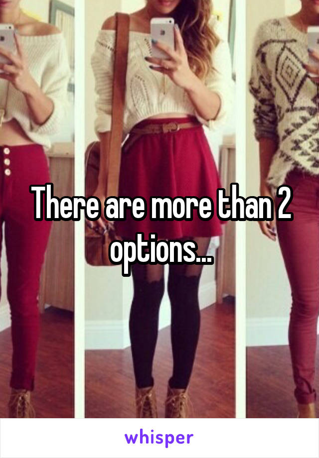 There are more than 2 options...