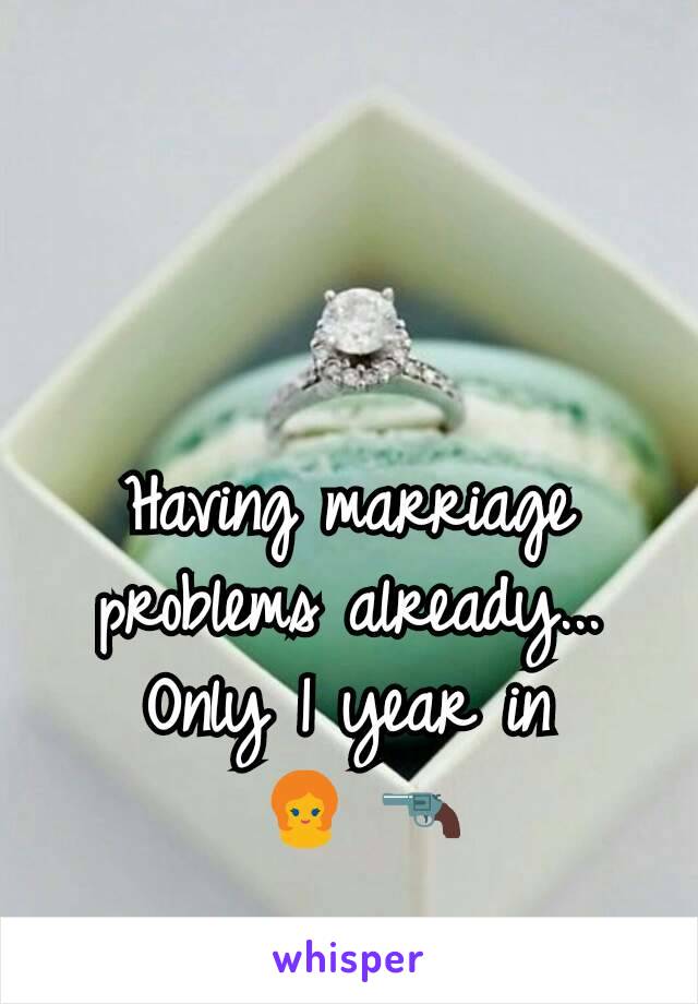 Having marriage problems already... Only 1 year in
 👱 🔫