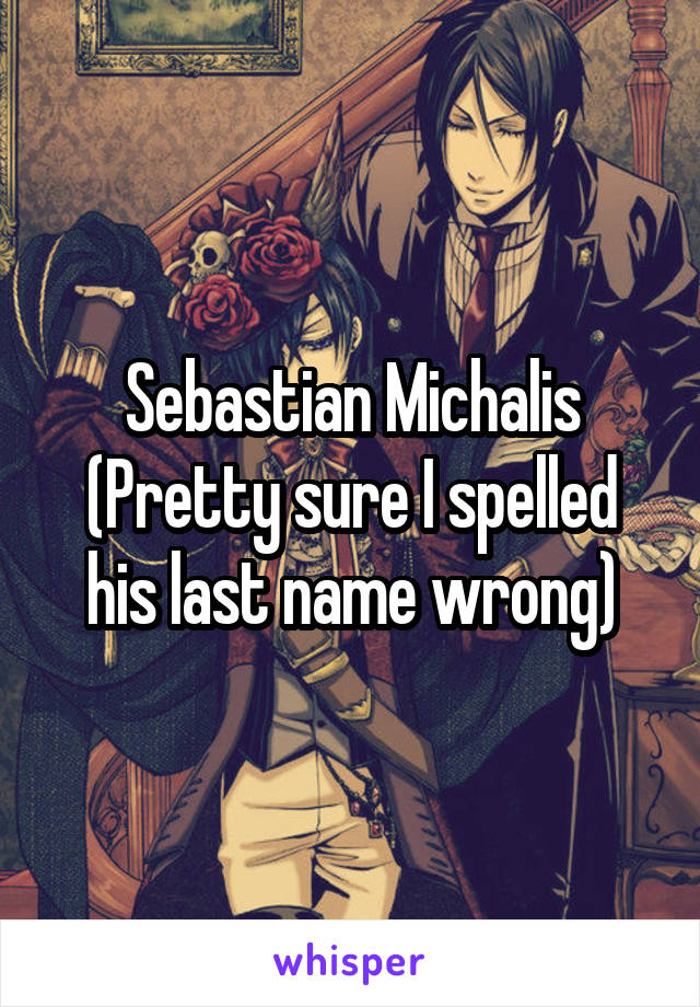 Sebastian Michalis (Pretty sure I spelled his last name wrong)