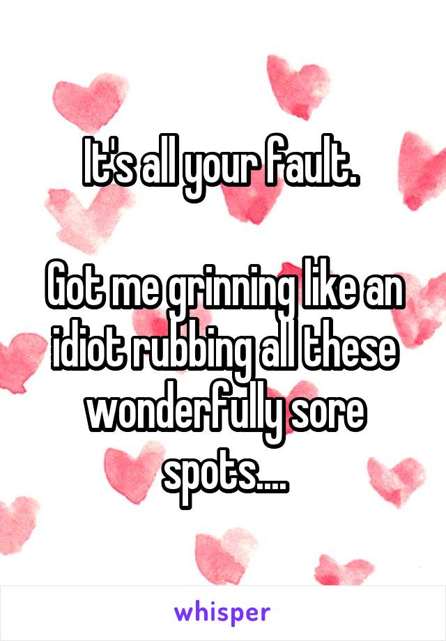 It's all your fault. 

Got me grinning like an idiot rubbing all these wonderfully sore spots....
