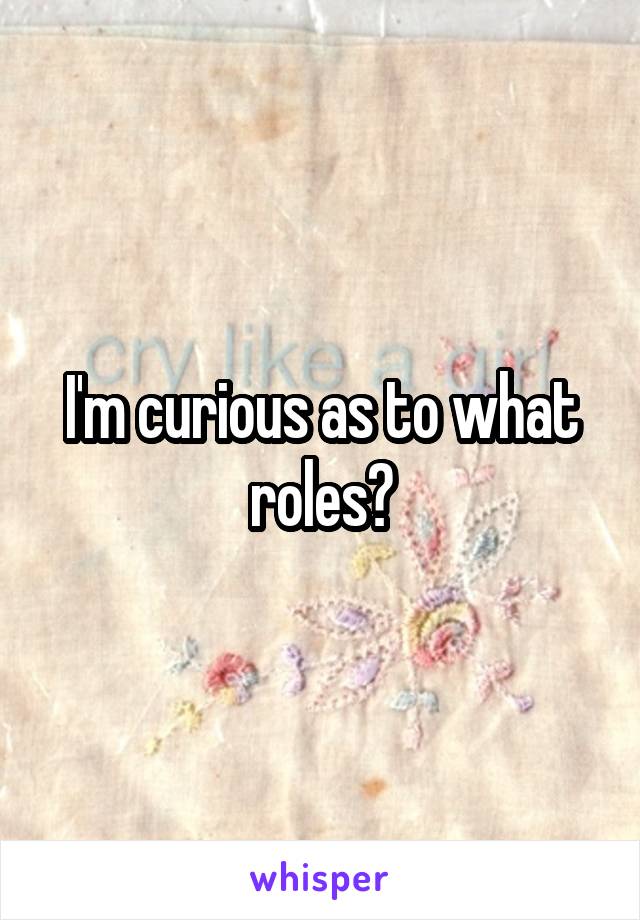 I'm curious as to what roles?