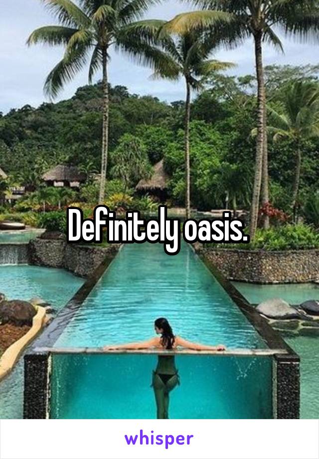 Definitely oasis. 