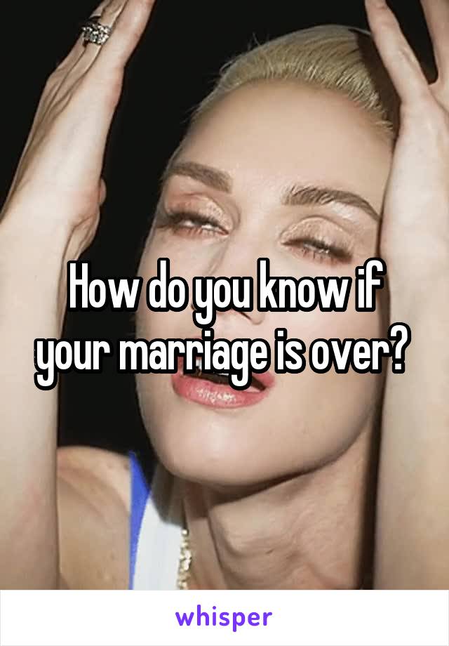 How do you know if your marriage is over? 
