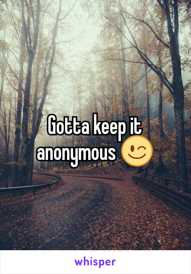 Gotta keep it anonymous 😉