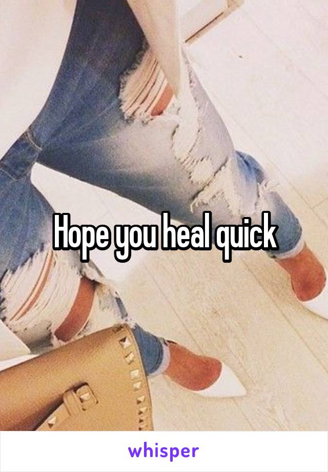 Hope you heal quick