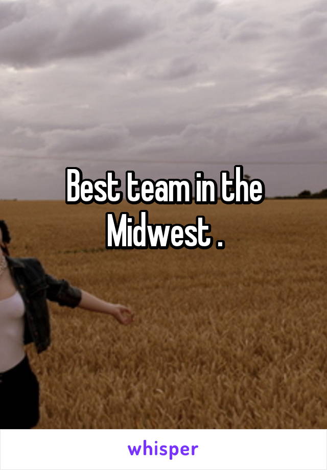 Best team in the Midwest .
