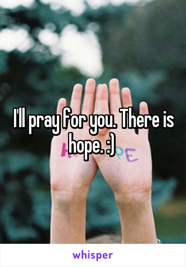 I'll pray for you. There is hope. :) 