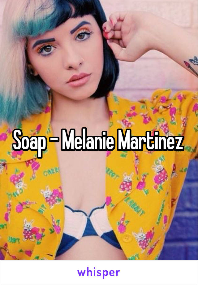 Soap - Melanie Martinez 