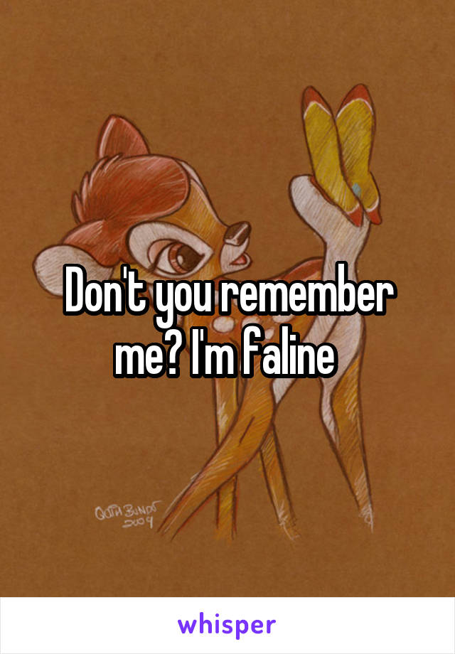 Don't you remember me? I'm faline 