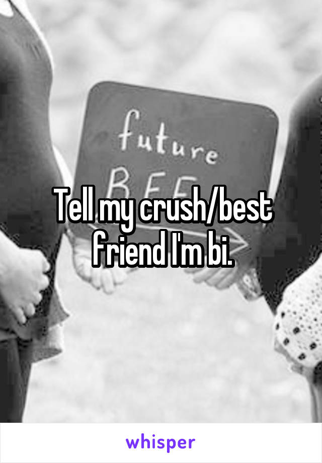 Tell my crush/best friend I'm bi.