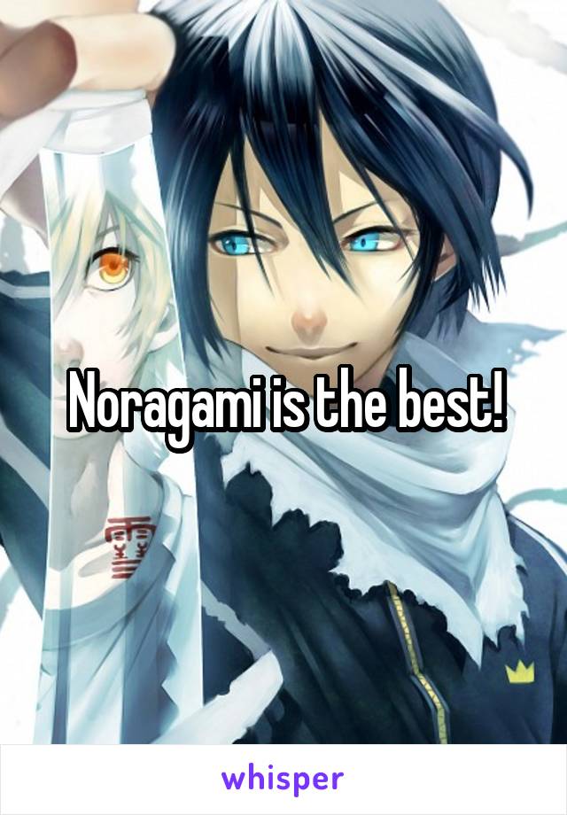 Noragami is the best!