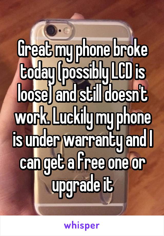 Great my phone broke today (possibly LCD is loose) and still doesn't work. Luckily my phone is under warranty and I can get a free one or upgrade it