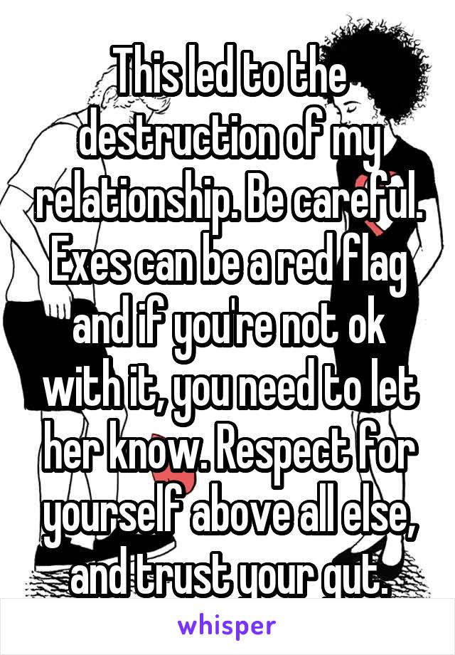This led to the destruction of my relationship. Be careful. Exes can be a red flag and if you're not ok with it, you need to let her know. Respect for yourself above all else, and trust your gut.