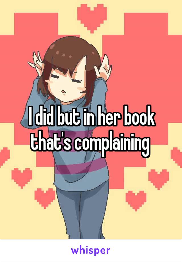 I did but in her book that's complaining 