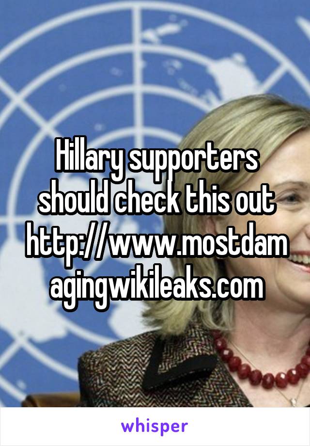 Hillary supporters should check this out
http://www.mostdamagingwikileaks.com