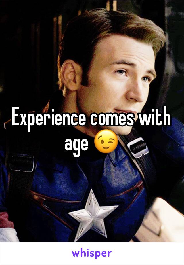 Experience comes with age 😉